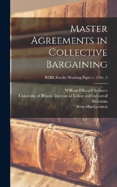 Master Agreements in Collective Bargaining; BEBR Faculty Working Paper v. 3 no. 5 by William Ellison 1903- Chalmers