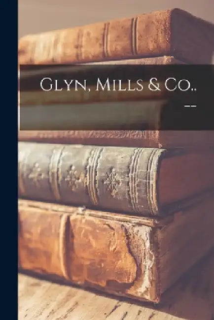 Glyn, Mills & Co.. -- by Anonymous