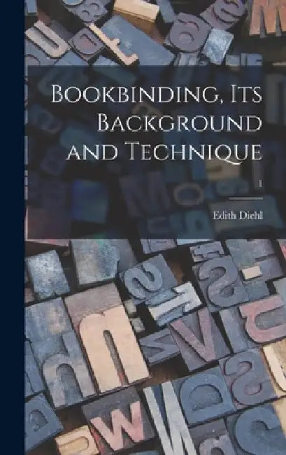 Bookbinding, Its Background and Technique; 1 by Edith Diehl