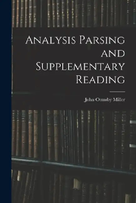 Analysis Parsing and Supplementary Reading by John Ormsby 1861- Miller