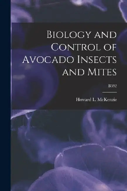 Biology and Control of Avocado Insects and Mites; B592 by Howard L. (Howard Lester) McKenzie