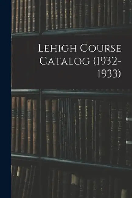 Lehigh Course Catalog (1932-1933) by Anonymous