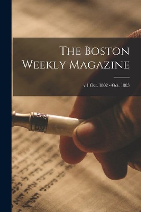 The Boston Weekly Magazine; v.1 Oct. 1802 - Oct. 1803 by Anonymous