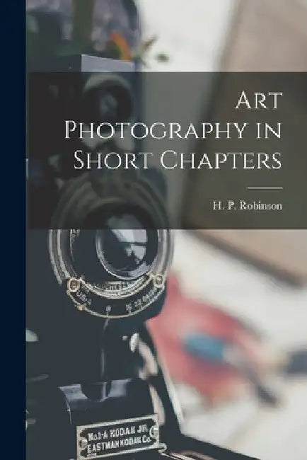 Art Photography in Short Chapters by H. P. (Henry Peach) 1830-1 Robinson