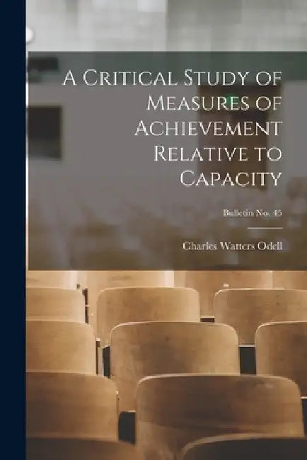 A Critical Study of Measures of Achievement Relative to Capacity; bulletin No. 45 by Charles Watters B. 1891 Odell