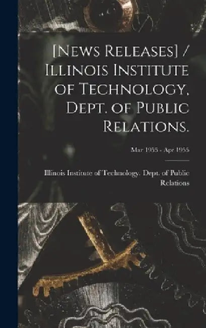 [News Releases] / Illinois Institute of Technology, Dept. of Public Relations.; Mar 1955 - Apr 1955 by Illinois Institute of Technology Dept