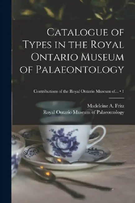 Catalogue of Types in the Royal Ontario Museum of Palaeontology; 1 by Madeleine A. (Madeleine Albert Fritz