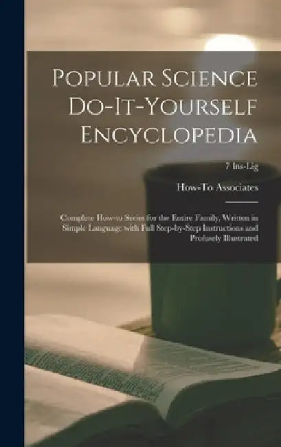 Popular Science Do-it-yourself Encyclopedia; Complete How-to Series for the Entire Family, Written in Simple Language With Full Step-by-step Instructi by How-To Associates