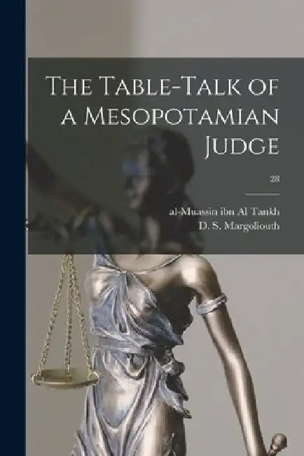 The Table-talk of a Mesopotamian Judge; 28 by Al-Muassin Ibn Al 940?-994 Tankh