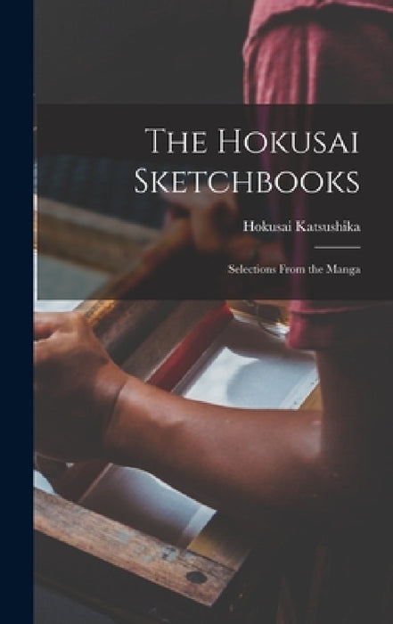 The Hokusai Sketchbooks; Selections From the Manga by Hokusai 1760-1849 Katsushika