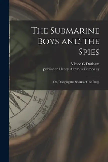 The Submarine Boys and the Spies: or, Dodging the Sharks of the Deep by Victor G. Durham