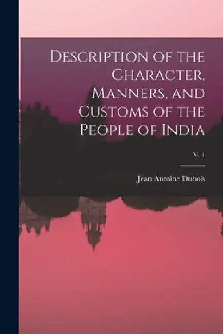 Description of the Character, Manners, and Customs of the People of India; v. 1 by Jean Antoine 1765-1848 DuBois