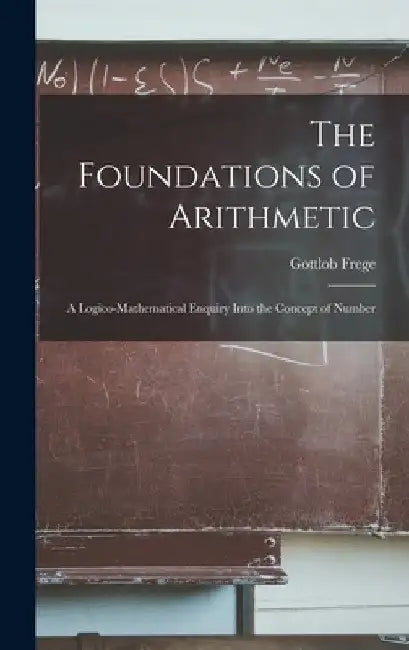The Foundations of Arithmetic; a Logico-mathematical Enquiry Into the Concept of Number by Gottlob 1848-1925 Frege
