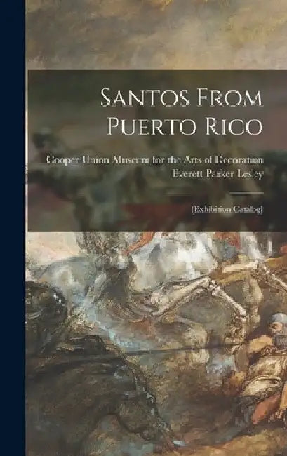 Santos From Puerto Rico: [exhibition Catalog] by Cooper Union Museum for the Arts of D
