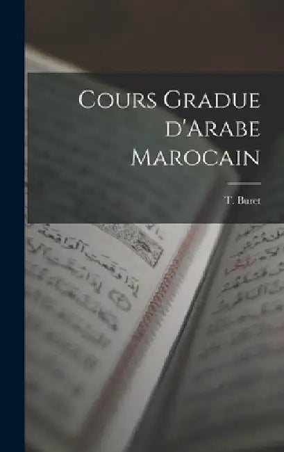 Cours Gradue D'Arabe Marocain by T. Buret