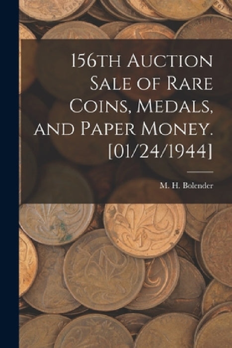 156th Auction Sale of Rare Coins, Medals, and Paper Money. [01/24/1944] by M. H. (Milferd Henry) 1894 Bolender
