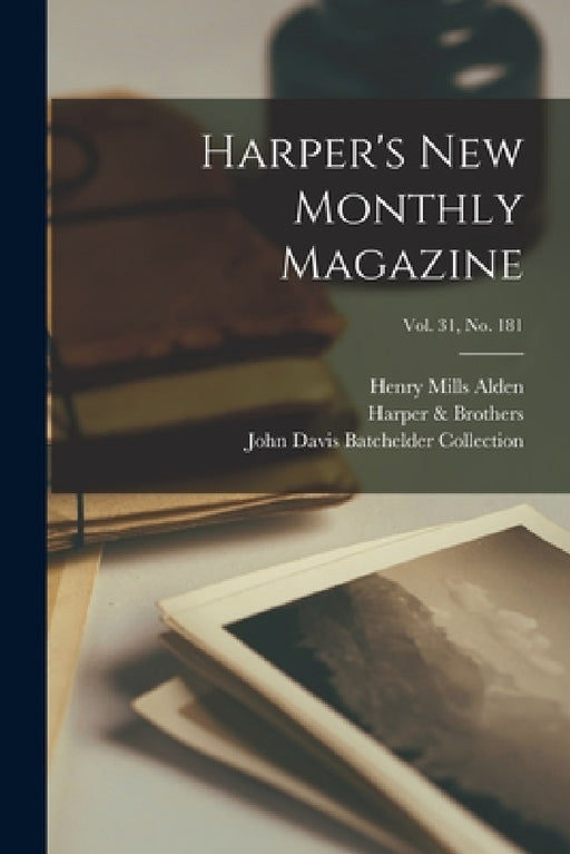 Harper's New Monthly Magazine; Vol. 31, no. 181 by Henry Mills 1836-1919 Alden, Harper & Brothers, John Davis Batchelder Collection (Lib