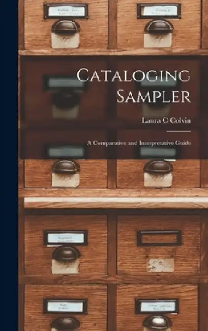 Cataloging Sampler; a Comparative and Interpretative Guide by Laura C. Colvin