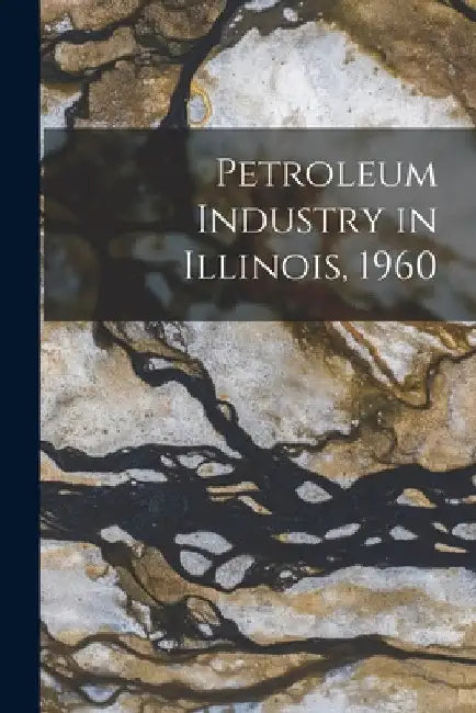 Petroleum Industry in Illinois, 1960 by Anonymous