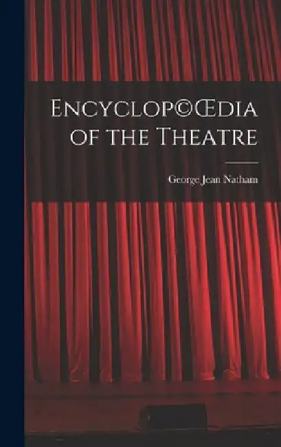 Encyclop(c)OEdia of the Theatre by George Jean 1882- Natham