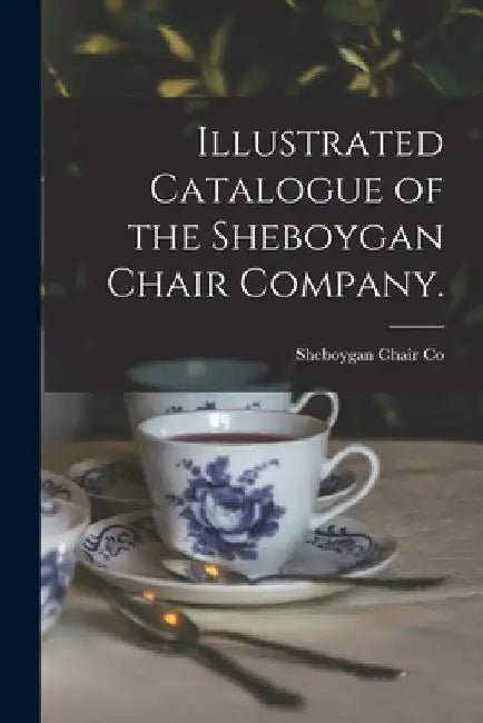 Illustrated Catalogue of the Sheboygan Chair Company. by Sheboygan Chair Co