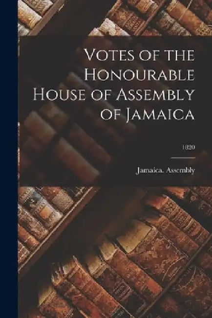 Votes of the Honourable House of Assembly of Jamaica; 1820 by Jamaica Assembly