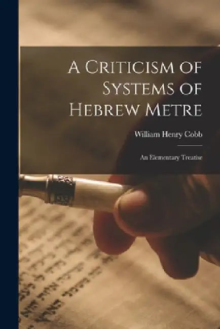 A Criticism of Systems of Hebrew Metre; an Elementary Treatise by William Henry 1846- Cobb