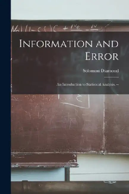 Information and Error: an Introduction to Statistical Analysis. -- by Solomon 1906- Diamond