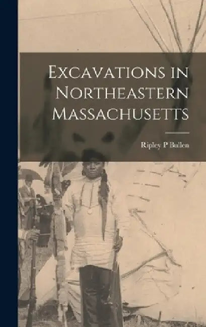 Excavations in Northeastern Massachusetts by Ripley P. Bullen