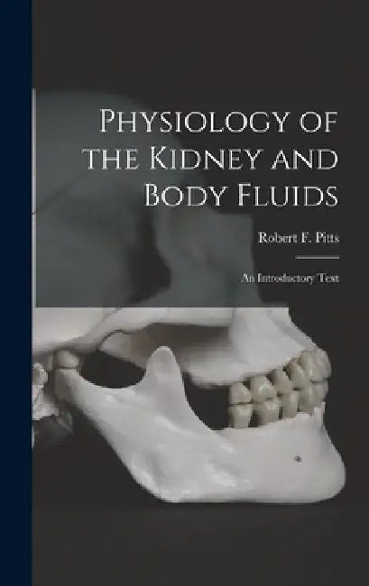 Physiology of the Kidney and Body Fluids; an Introductory Text by Robert F. (Robert Franklin) 1. Pitts