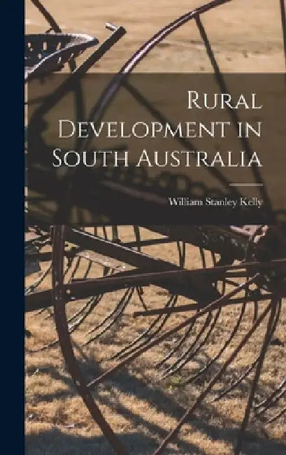 Rural Development in South Australia by William Stanley 1882- Kelly