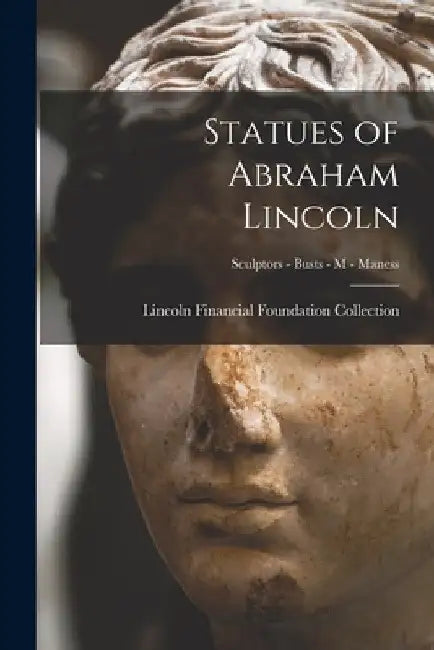 Statues of Abraham Lincoln; Sculptors - Busts - M - Maness by Lincoln Financial Foundation Collection