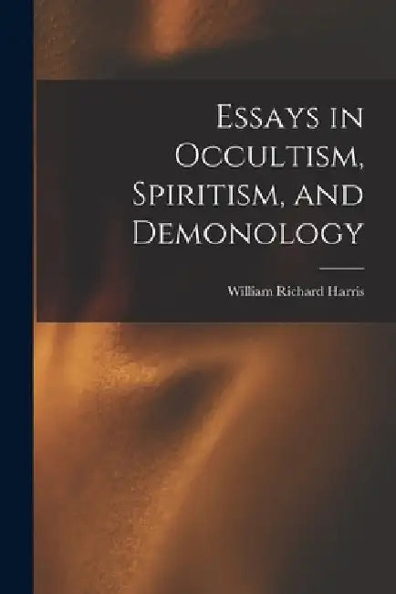 Essays in Occultism, Spiritism, and Demonology [microform] by William Richard 1847-1923 Harris