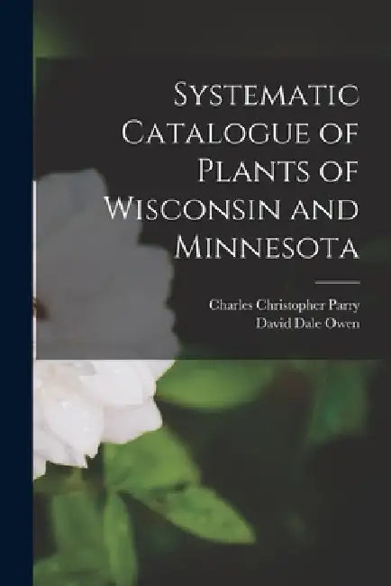 Systematic Catalogue of Plants of Wisconsin and Minnesota by Charles Christopher 1823-1890 Parry