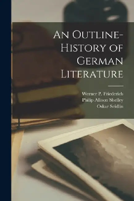 An Outline-history of German Literature by Werner P. (Werner Paul) Friederich