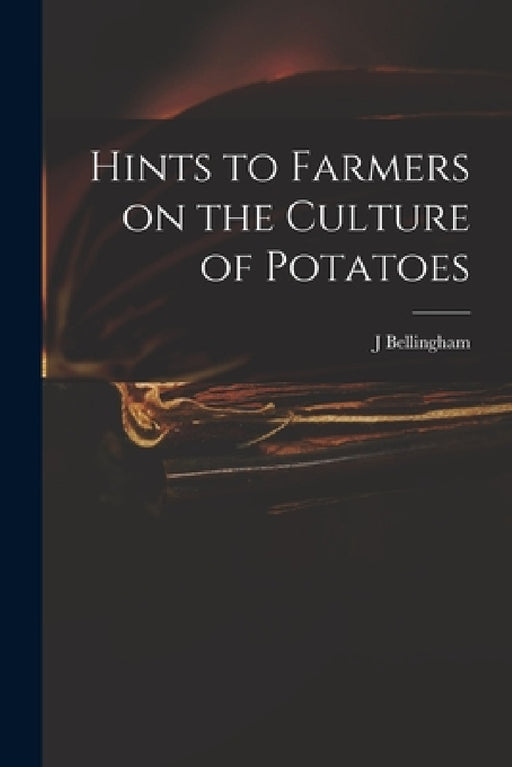 Hints to Farmers on the Culture of Potatoes by J. Bellingham