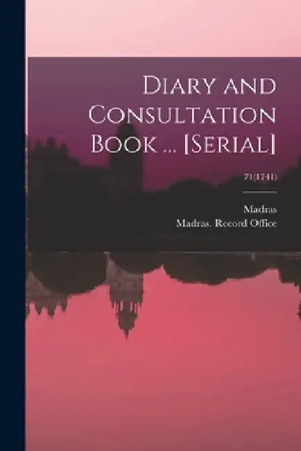 Diary and Consultation Book ... [serial]; 71(1741) by Madras (India Presidency)
