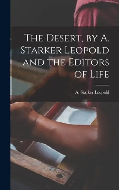 The Desert, by A. Starker Leopold and the Editors of Life by A. Starker (Aldo Starker) 1. Leopold