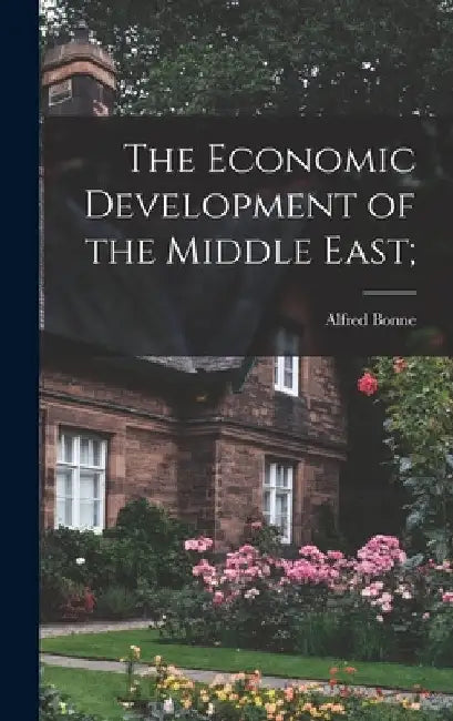 The Economic Development of the Middle East; by Alfred 1899-1959 Bonne