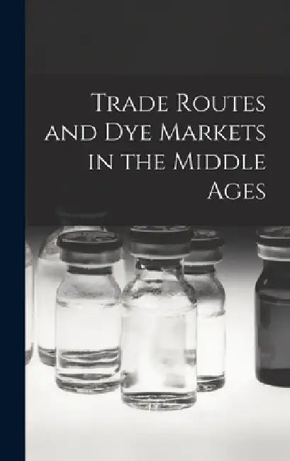 Trade Routes and Dye Markets in the Middle Ages by Anonymous