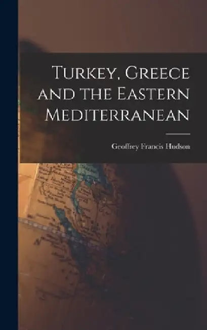 Turkey, Greece and the Eastern Mediterranean by Geoffrey Francis 1903- Hudson