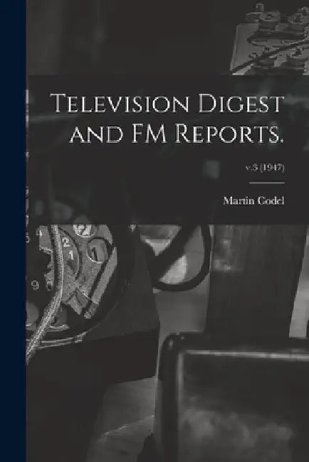 Television Digest and FM Reports.; v.3 (1947) by Martin 1902-1973 Codel