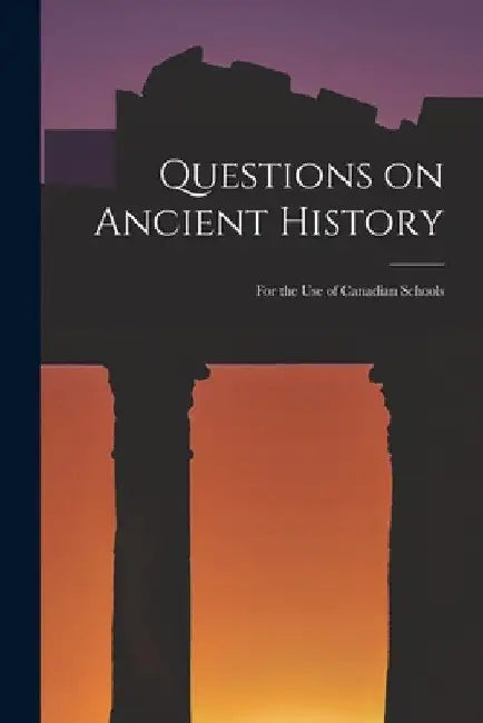 Questions on Ancient History [microform]: for the Use of Canadian Schools by Anonymous