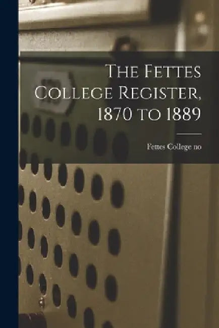 The Fettes College Register, 1870 to 1889 by Scotland) Fettes College (Edinburgh