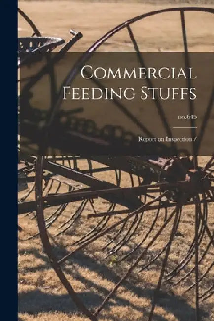 Commercial Feeding Stuffs: Report on Inspection /; no.645 by Anonymous