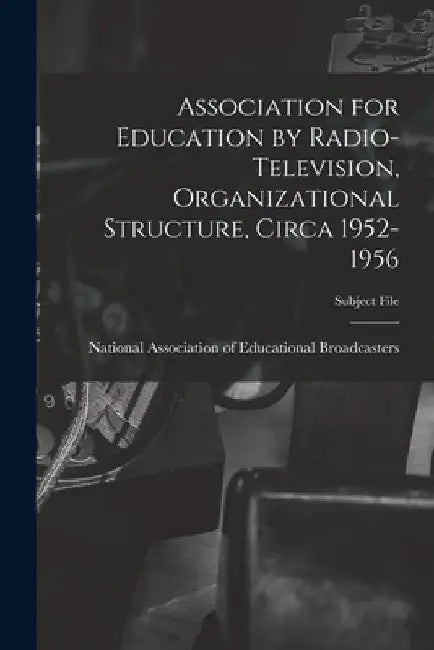 Association for Education by Radio-Television, Organizational Structure, Circa 1952-1956 by National Association of Educational B