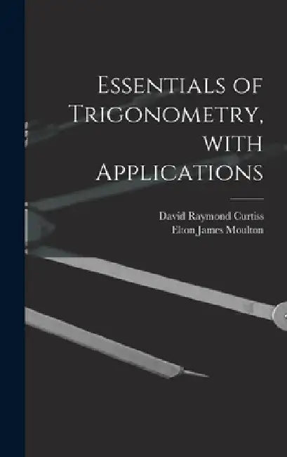Essentials of Trigonometry, With Applications by David Raymond B. 1878 Curtiss