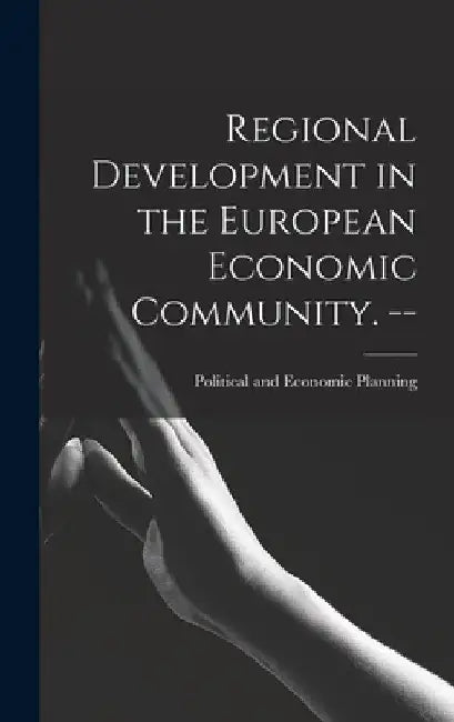 Regional Development in the European Economic Community. -- by Political and Economic Planning