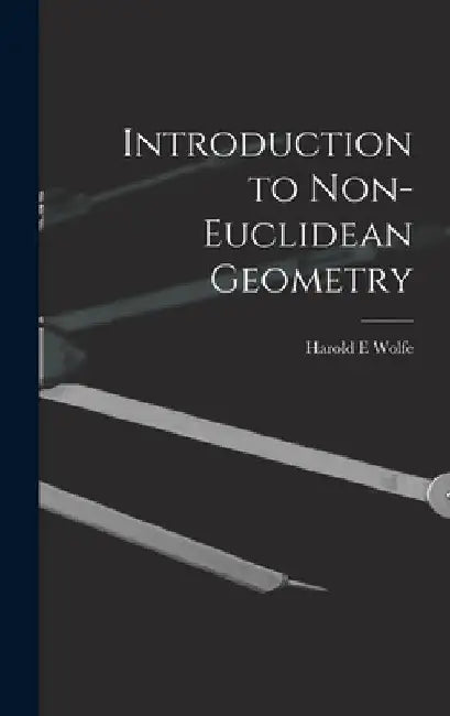 Introduction to Non-Euclidean Geometry by Harold E. Wolfe