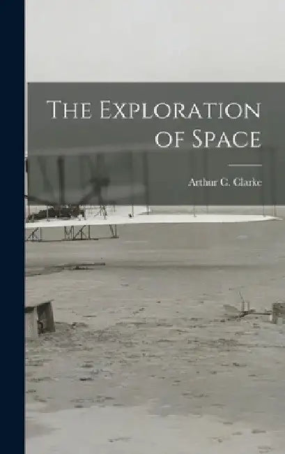The Exploration of Space by Arthur C. (Arthur Charles) 1. Clarke